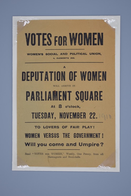Votes For Women; Women's Social and Political Union, 4, Clement's Inn.
A Deputation of Women will arrive in Parliament Square at 8 o'clock. Tuesday, November 22. (handwritten 1910)
To Lovers of Fair Play! Women Versus the Government! Will you come and Umpire?
Read "Votes for Women" Weekly, One Penny, from all Newsagents and Bookstalls.