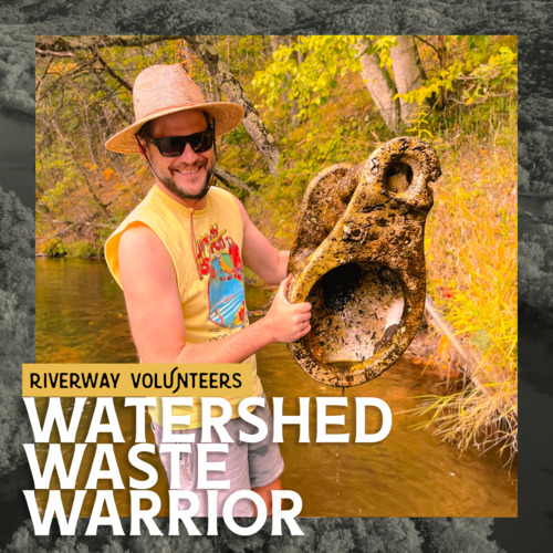 A man with a sunhat, yellow cut off shirt and sunglasses holds an algae covered object while standing in a river.  "Riverway Volunteers-Watershed Waste Warrior"
