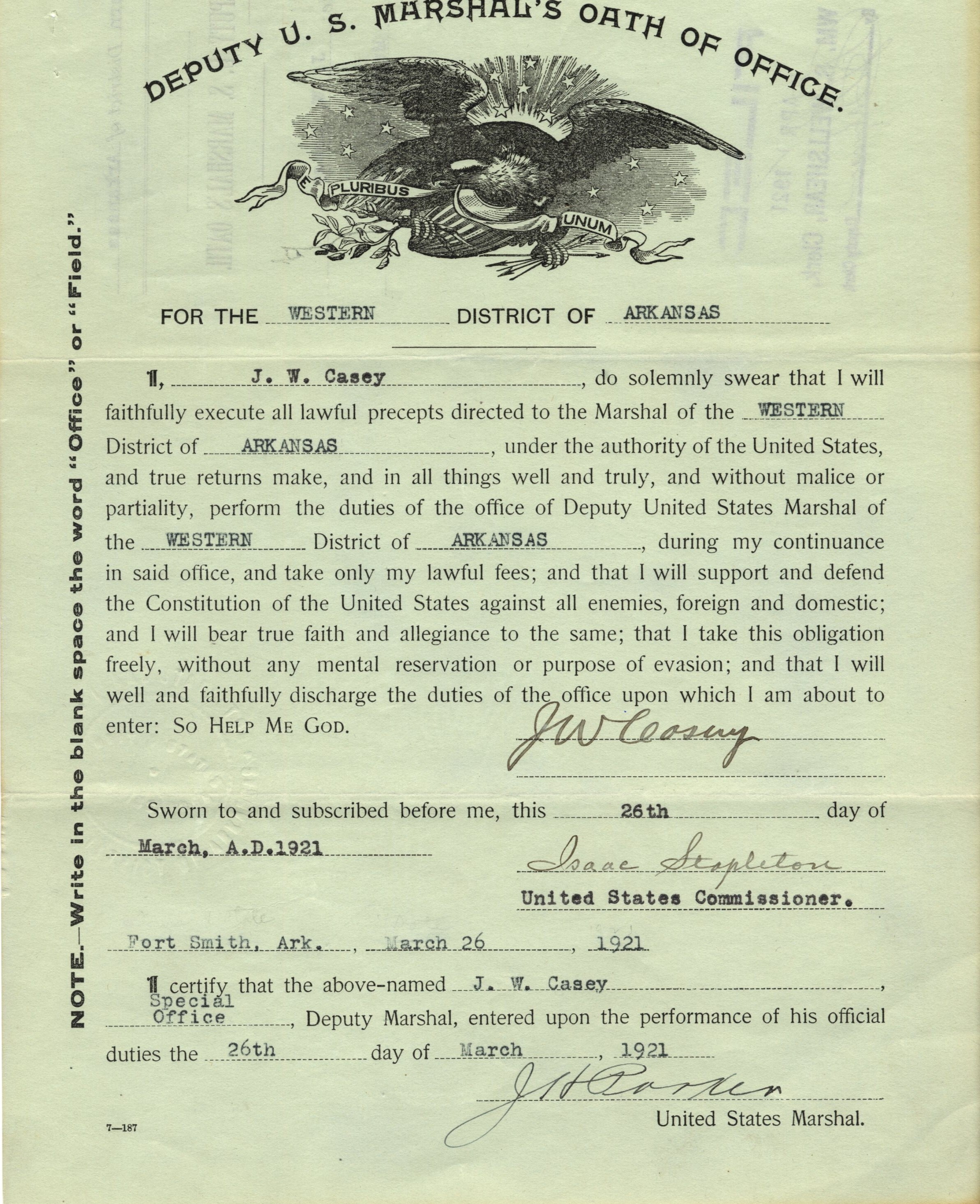 An aged slip of paper titled, "Deputy US Marshal's Oath of Office," with the signature of J. W. Casey dated March 26, 1921. Text reads: “I do solemnly swear that I will faithfully execute all lawful precepts directed to the Marshal of the Western District of Arkansas, under the authority of the United States, and true returns make, and in all things well and truly, and without malice or partiality, perform the duties of the office of Deputy United States Marshal of the Western District of Arkansas, during my continuance in said office, and take only my lawful fees; and that I will support and defend the Constitution of the United States against all enemies, foreign and domestic; and I will bear true faith and allegiance to the same; that I take this obligation freely, without any mental reservation or purpose of evasion; and that I will well and faithfully discharge the duties of the office upon which I am about to enter, SO HELP ME GOD.”
