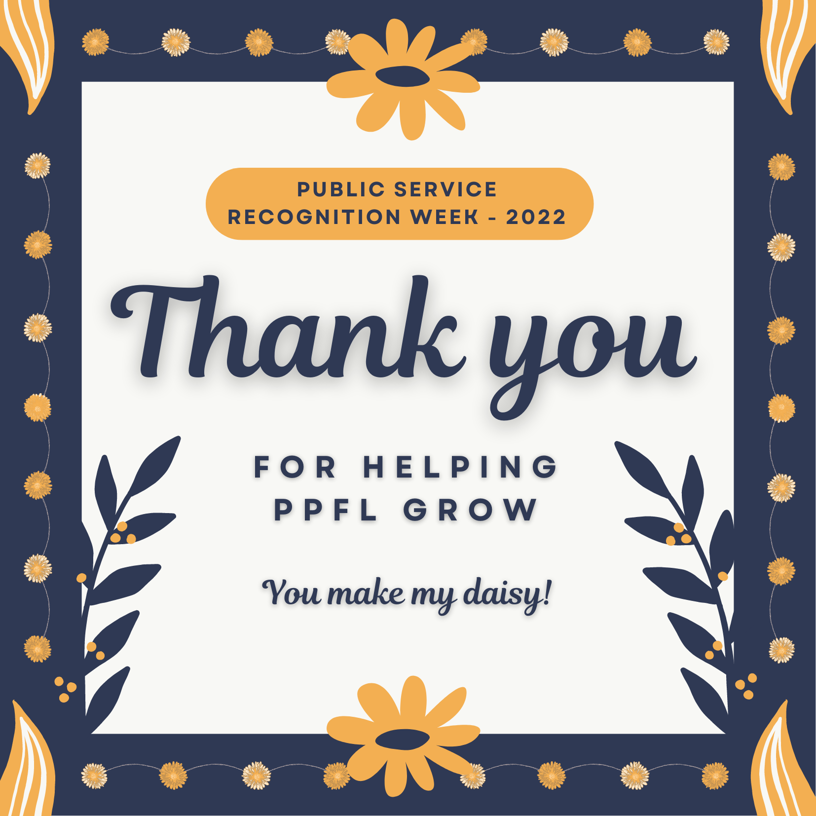 Blue border with yellow flowers and Public Service Recognition Week – 2022 in a yellow banner. Thank you for helping PPFL grow is written across the middle of the image with subtext of You make my daisy! in cursive below. 