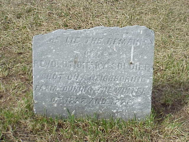 Memorial Marker--Revolutionary War Soldier Here lie the remains of a Revolutionary Soldier shot on a neighboring farm during the winter of 1777-1778. DESCRIPTION: Carved marble, 20" x 16" x 9". DONOR & DATE: Daughters of the American Revolution, pre-1902. HISTORICAL DATA: According to local tradition the soldier was shot by Devault Beaver when he caught him milking a cow on his farm. The farm was located N.E. of the Havard property (Knox Quarters) and Maxwell's Quarters, the John Brown Property.