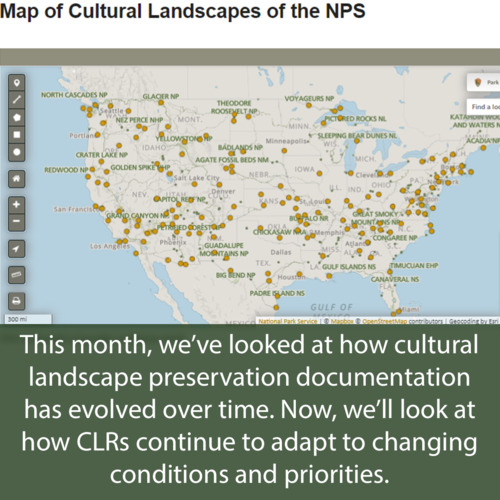 Caption: This month, we’ve looked at how cultural landscape preservation documentation has evolved over time. Now, we’ll look at how CLRs continue to adapt to changing conditions and priorities. Image: Screenshot from the NPS Cultural Landscapes subject page, showing an interactive map of cultural landscapes in the United States.