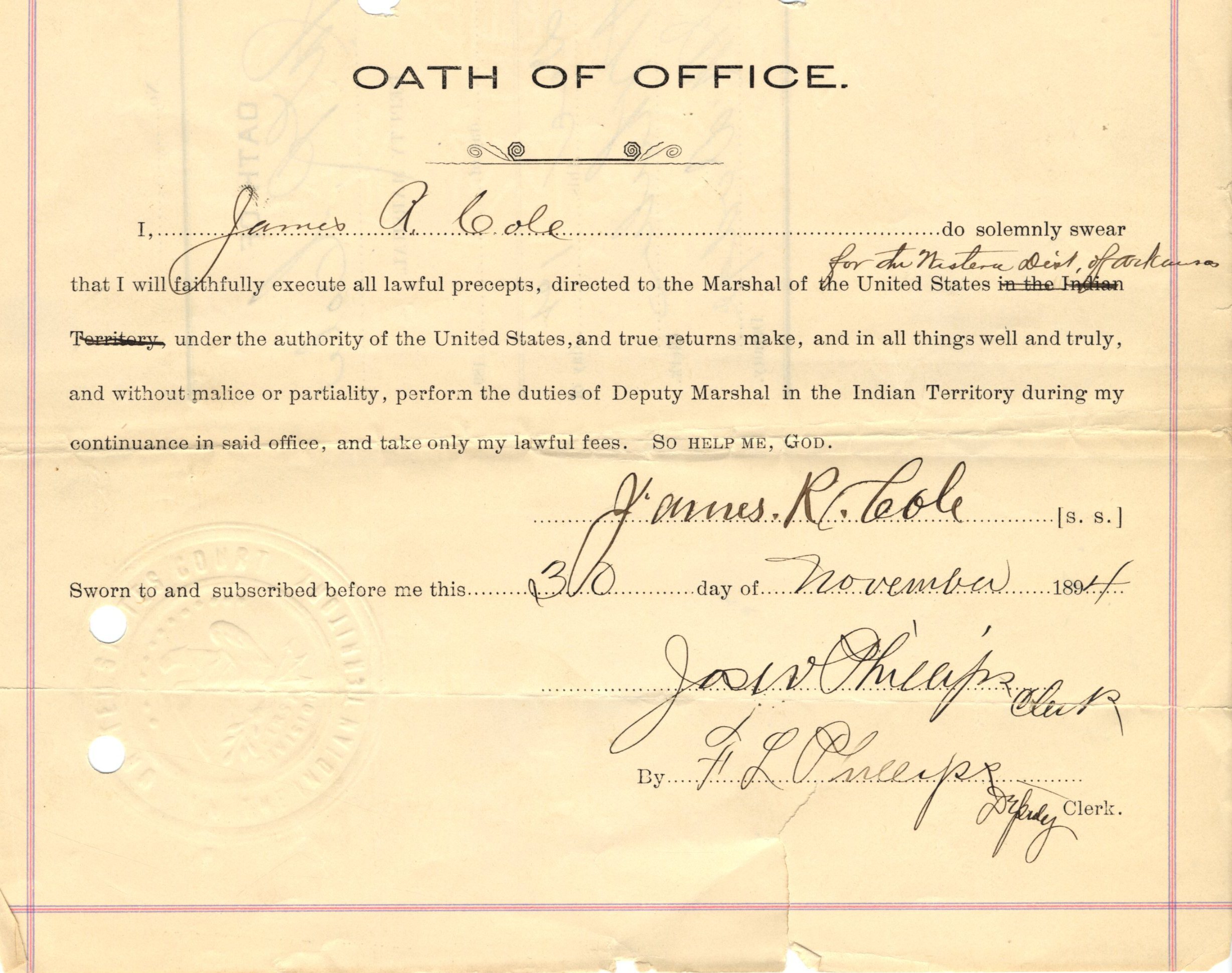 An aged slip of paper titled, "Oath of Office," with the signature of James Cole dated November 30, 1894. Text reads: “I do solemnly swear that I will faithfully execute all lawful precepts, directed to the Marshal of the United States for the Western District of Arkansas, under the authority of the United States, and true returns make and in all things well and truly, and without malice or partiality, perform the duties of Deputy Marshal of the Western District of Arkansas during my continuance in said office, and take only my lawful fees, so help me god.”