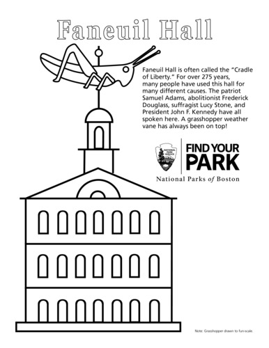 Center top title reads "Faneuil Hall." In left column is an outline of a 3 story building with seven arched windows evenly spaced on each floor. The building has a pitched roof profile with a pediment forming fourth story. One semicircular window at center in pediment. Cupola caps roof in center with a single arched window and a dome roof. Pole extends from top of dome with an over sized grasshopper weather vane and ball finial on top. Grasshopper is in profile view. Column on right reads: "Faneuil Hall is often called the “Cradle of Liberty.” For over 275 years, many people have used this hall for many different causes. The patriot Samuel Adams, abolitionist Frederick Douglass, suffragist Lucy Stone, and President John F. Kennedy have all spoken here. A grasshopper weather vane has always been on top!" National Park Service arrowhead logo and "Find Your Park" logo adjacent. "National Parks of Boston" below. At bottom right text reads: “Note: Grasshopper drawn to fun-scale.”
