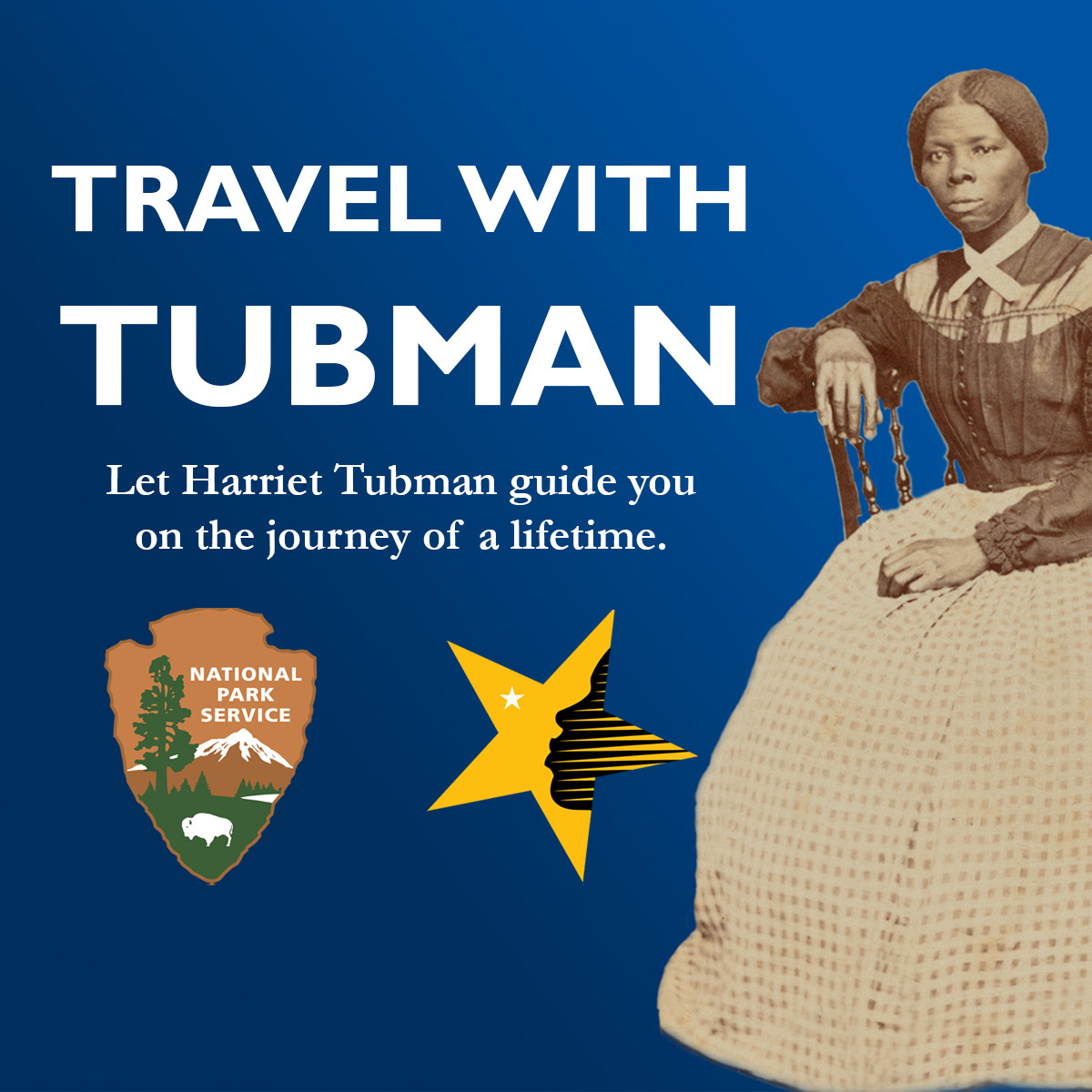 Graphic with white text on a blue gradient background reads "Travel with Tubman: Let Harriet Tubman Guide you on the Journey of a lifetime." Beneath that text is a colored version of the National Park Service Arrowhead and the National Underground Railroad Network to Freedom Logo. To the right is an image of a young Harriet Tubman sitting in a chair. She wears a long dress, her hair is pulled back with a middle part, and she stares into the camera with a stoic expression.