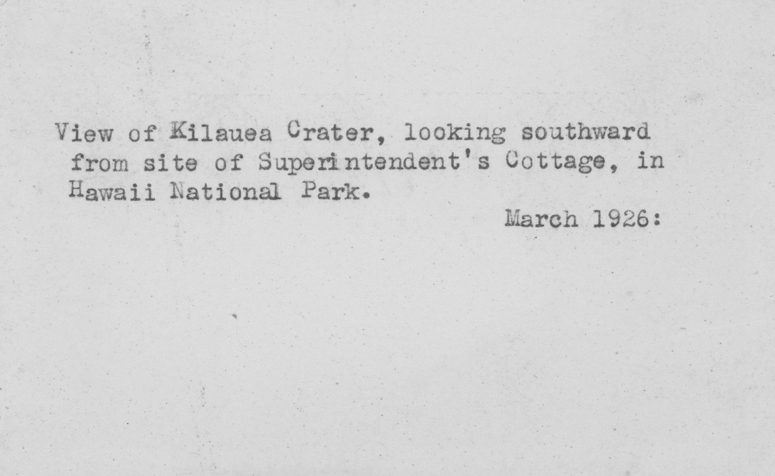 Reverse side of a photograph, typewriting reads, "View of Kilauea Crater, looking southward from site of Superintendent's Cottage, in Hawaii National Park. March 1926:."