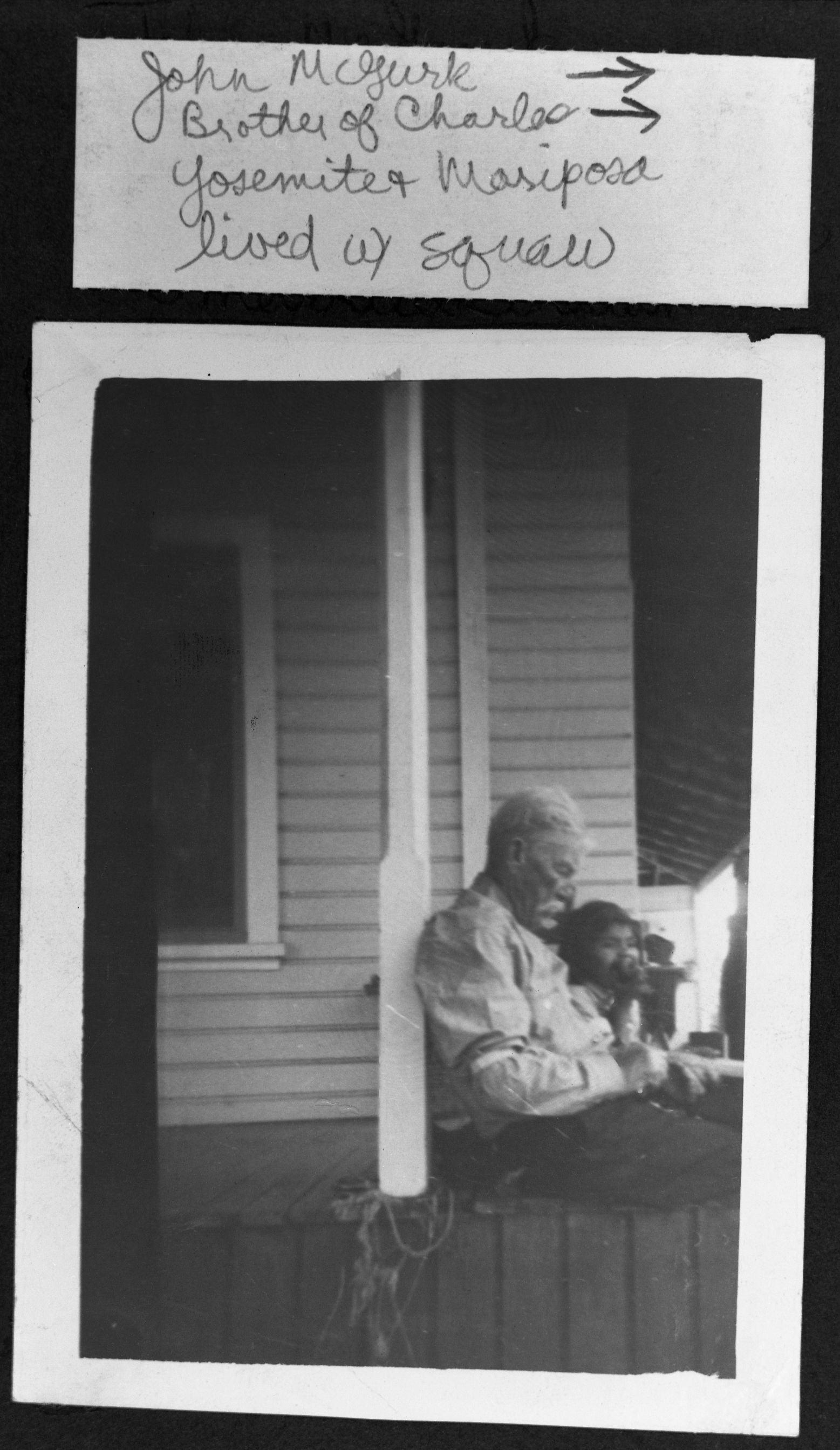 John McGurk. Copied from the McGurk scrapbook, courtesy of a distant cousin, Bernadine Miller. "John McGurk, brother of Charles - Yosemite & Mariposa lived with squaw." Copied March 1982 by Michael Dixon.